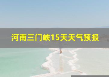 河南三门峡15天天气预报