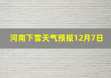 河南下雪天气预报12月7日