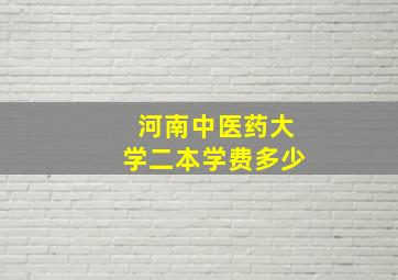 河南中医药大学二本学费多少