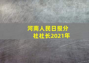 河南人民日报分社社长2021年