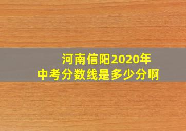 河南信阳2020年中考分数线是多少分啊