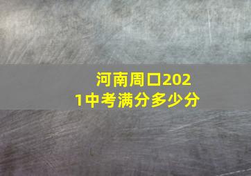 河南周口2021中考满分多少分