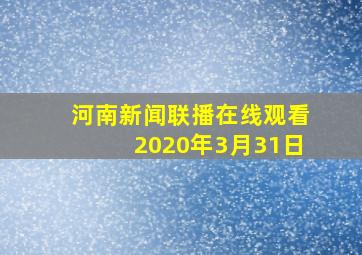 河南新闻联播在线观看2020年3月31日