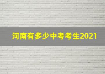 河南有多少中考考生2021