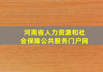 河南省人力资源和社会保障公共服务门户网