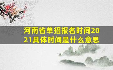 河南省单招报名时间2021具体时间是什么意思