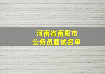 河南省南阳市公务员面试名单