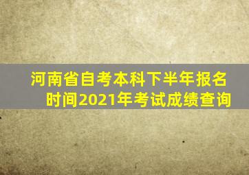 河南省自考本科下半年报名时间2021年考试成绩查询