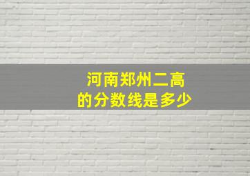 河南郑州二高的分数线是多少