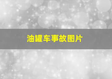 油罐车事故图片