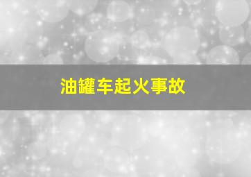 油罐车起火事故