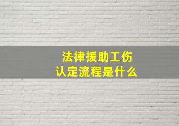 法律援助工伤认定流程是什么