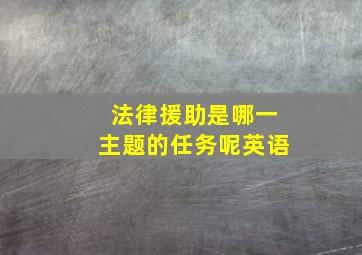 法律援助是哪一主题的任务呢英语