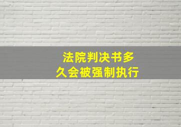 法院判决书多久会被强制执行