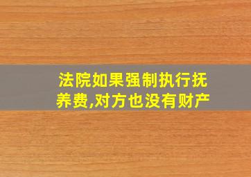 法院如果强制执行抚养费,对方也没有财产