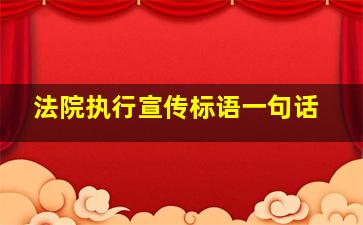 法院执行宣传标语一句话