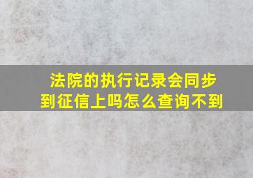 法院的执行记录会同步到征信上吗怎么查询不到