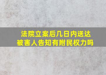 法院立案后几日内送达被害人告知有附民权力吗