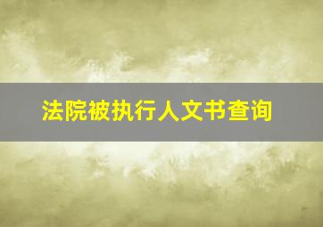 法院被执行人文书查询