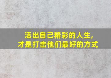 活出自己精彩的人生,才是打击他们最好的方式