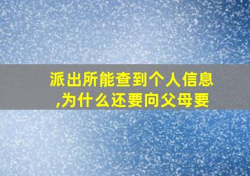 派出所能查到个人信息,为什么还要向父母要