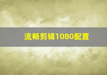 流畅剪辑1080配置