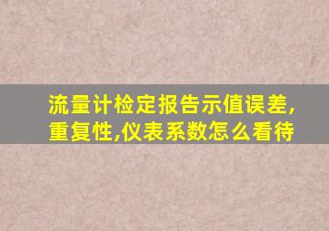 流量计检定报告示值误差,重复性,仪表系数怎么看待