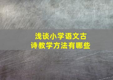 浅谈小学语文古诗教学方法有哪些