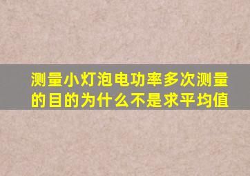 测量小灯泡电功率多次测量的目的为什么不是求平均值