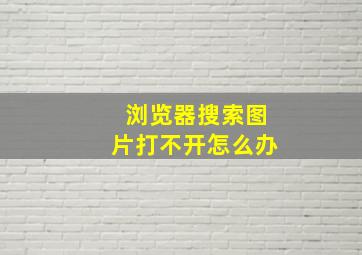 浏览器搜索图片打不开怎么办