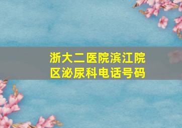 浙大二医院滨江院区泌尿科电话号码