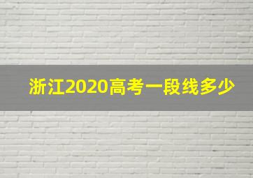 浙江2020高考一段线多少