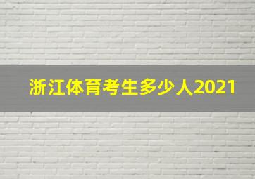 浙江体育考生多少人2021