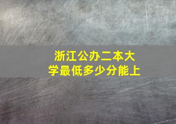 浙江公办二本大学最低多少分能上