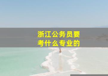 浙江公务员要考什么专业的