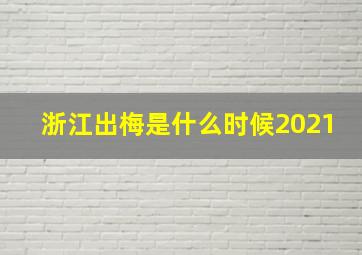 浙江出梅是什么时候2021