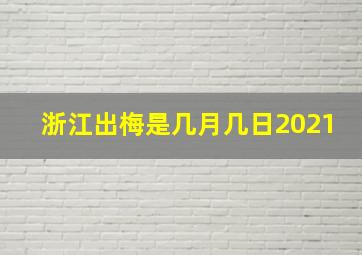 浙江出梅是几月几日2021