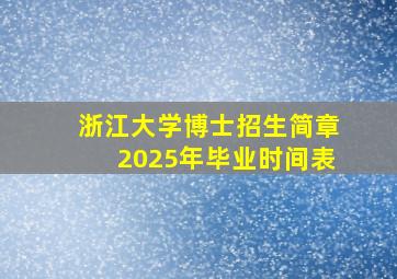 浙江大学博士招生简章2025年毕业时间表