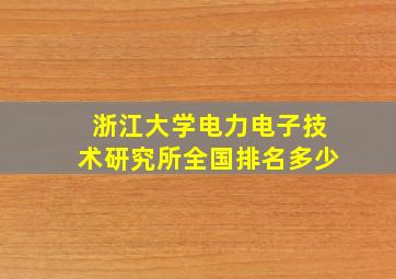 浙江大学电力电子技术研究所全国排名多少