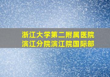 浙江大学第二附属医院滨江分院滨江院国际部