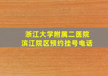 浙江大学附属二医院滨江院区预约挂号电话