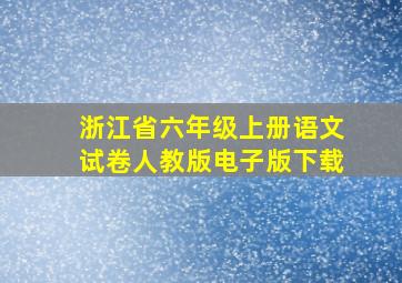 浙江省六年级上册语文试卷人教版电子版下载