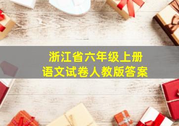 浙江省六年级上册语文试卷人教版答案