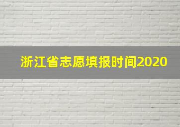 浙江省志愿填报时间2020