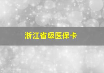 浙江省级医保卡