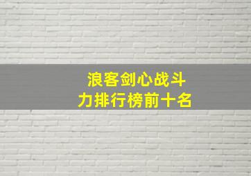 浪客剑心战斗力排行榜前十名