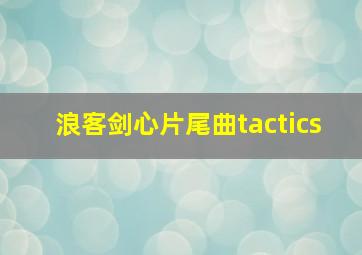 浪客剑心片尾曲tactics