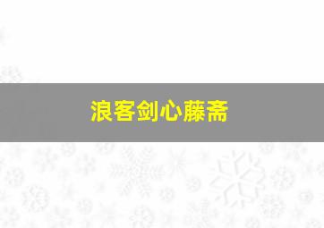 浪客剑心藤斋