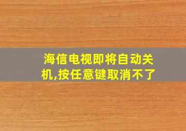 海信电视即将自动关机,按任意键取消不了