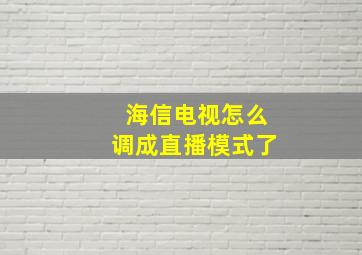 海信电视怎么调成直播模式了